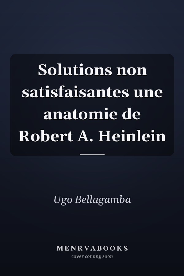 Solutions non satisfaisantes une anatomie de Robert A. Heinlein