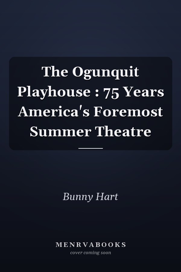 The Ogunquit Playhouse : 75 Years America's Foremost Summer Theatre