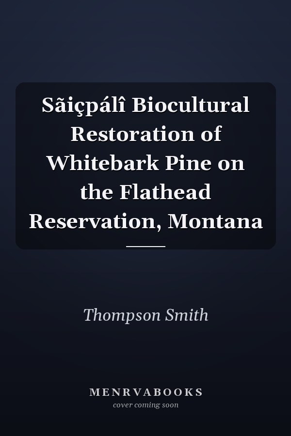 Sãiçpálî Biocultural Restoration of Whitebark Pine on the Flathead Reservation, Montana