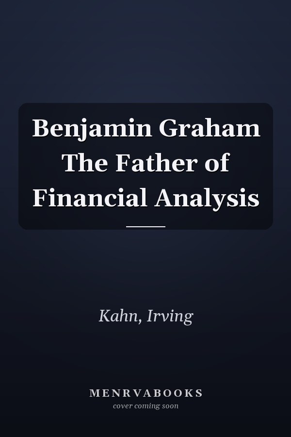Benjamin Graham The Father of Financial Analysis
