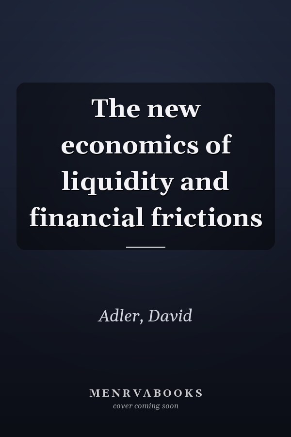 The new economics of liquidity and financial frictions