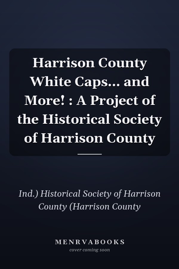 Harrison County White Caps... and More! : A Project of the Historical Society of Harrison County
