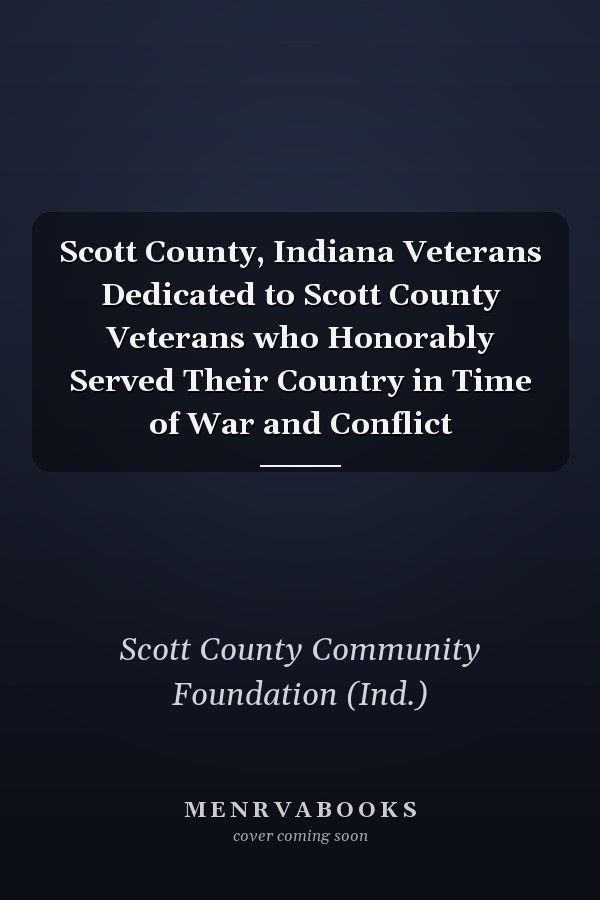 Scott County, Indiana Veterans Dedicated to Scott County Veterans who Honorably Served Their Country in Time of War and Conflict