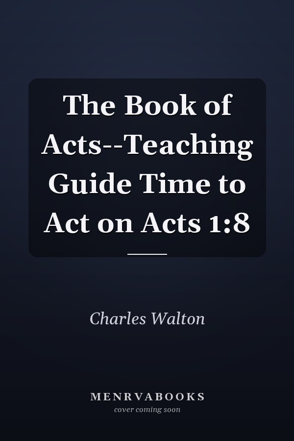 The Book of Acts--Teaching Guide Time to Act on Acts 1:8
