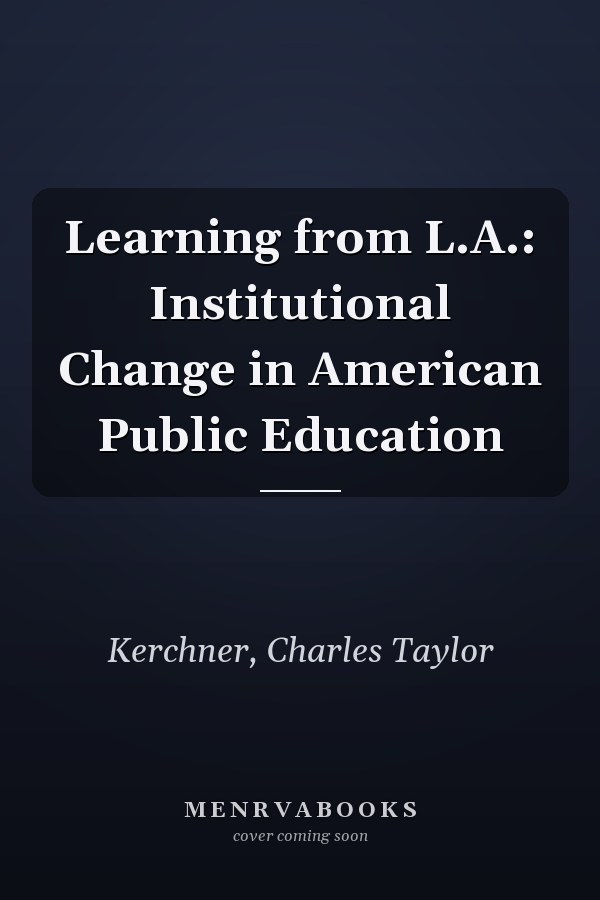 Learning from L.A.: Institutional Change in American Public Education