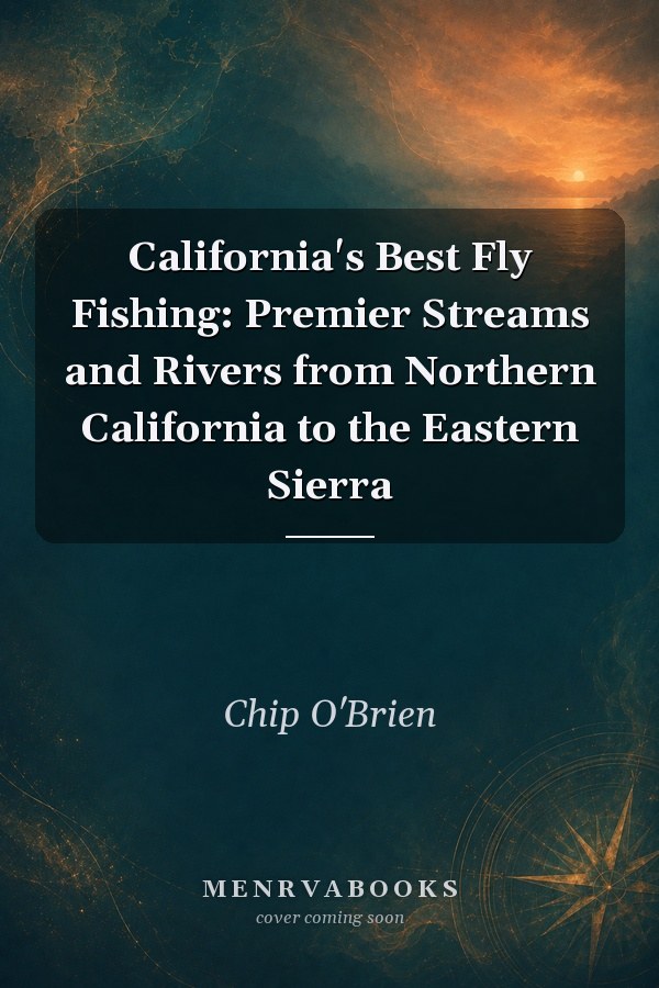 California's Best Fly Fishing: Premier Streams and Rivers from Northern California to the Eastern Sierra