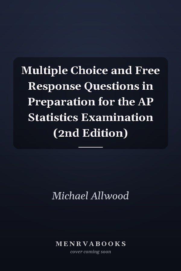 Multiple Choice and Free Response Questions in Preparation for the AP Statistics Examination (2nd Edition)