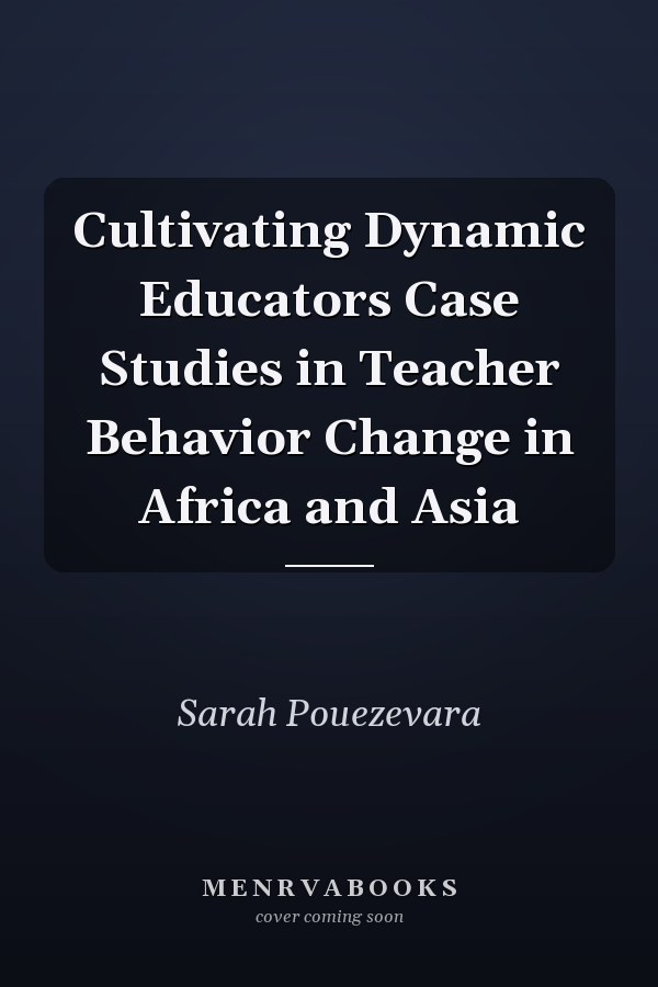 Cultivating Dynamic Educators Case Studies in Teacher Behavior Change in Africa and Asia