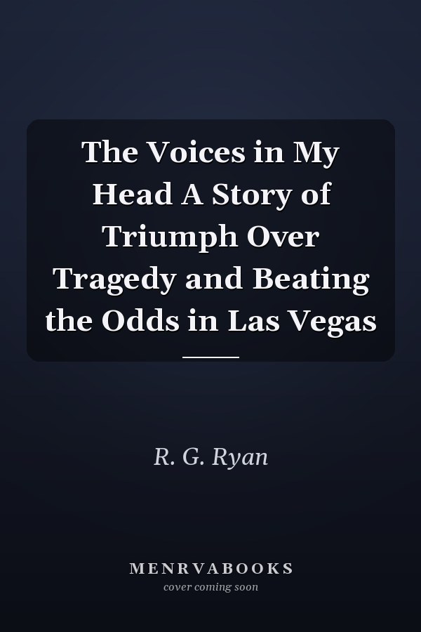 The Voices in My Head A Story of Triumph Over Tragedy and Beating the Odds in Las Vegas