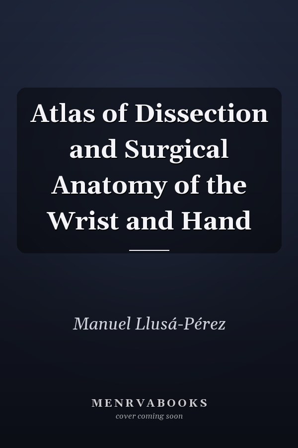 Atlas of Dissection and Surgical Anatomy of the Wrist and Hand