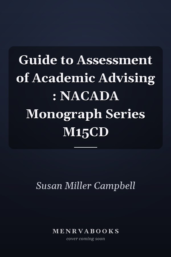 Guide to Assessment of Academic Advising : NACADA Monograph Series M15CD