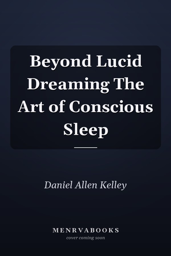 Beyond Lucid Dreaming The Art of Conscious Sleep