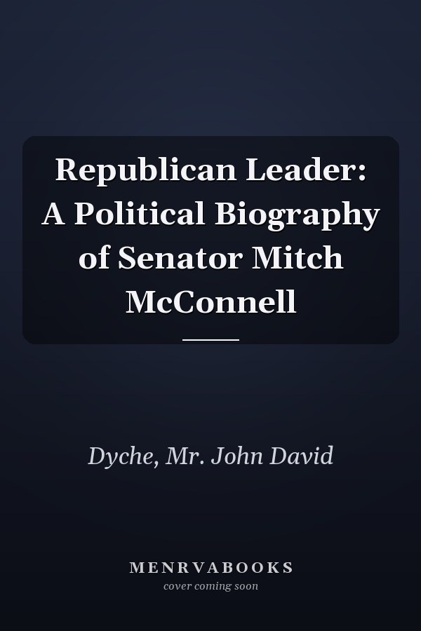 Republican Leader: A Political Biography of Senator Mitch McConnell