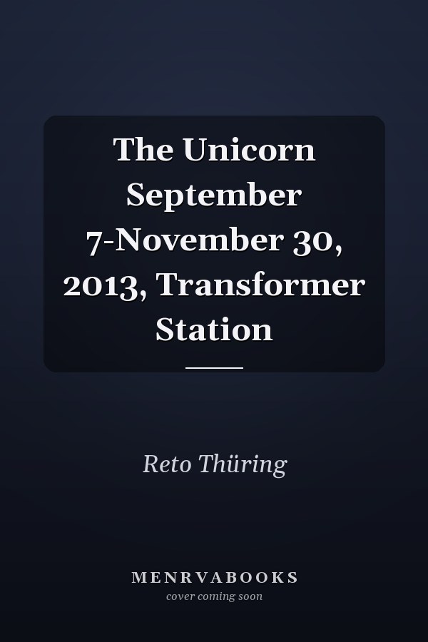 The Unicorn September 7-November 30, 2013, Transformer Station