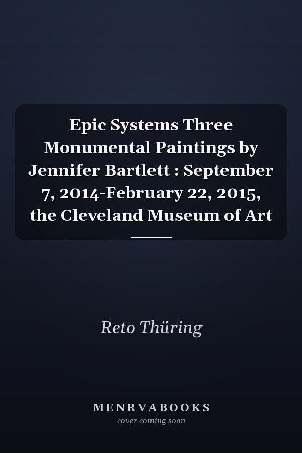 Epic Systems Three Monumental Paintings by Jennifer Bartlett : September 7, 2014-February 22, 2015, the Cleveland Museum of Art