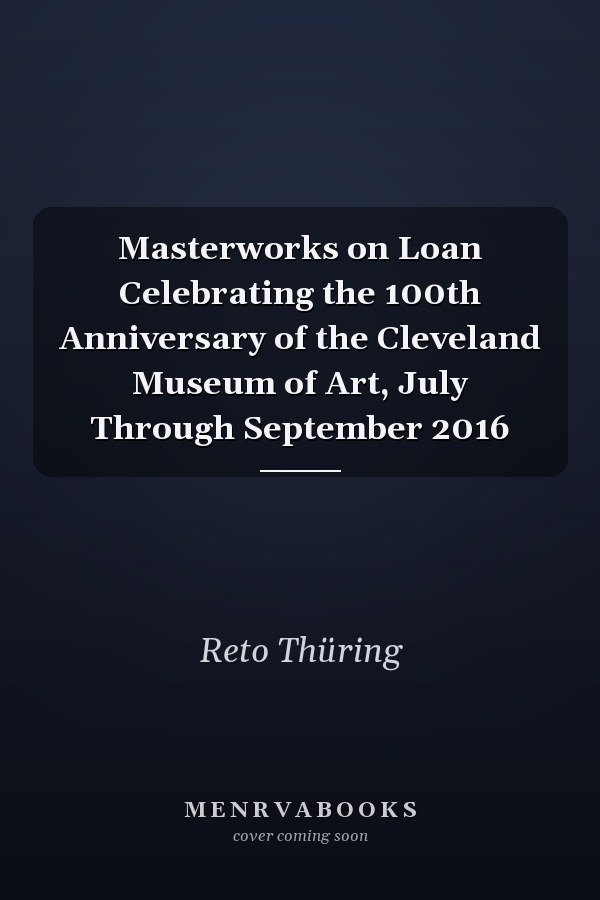 Masterworks on Loan Celebrating the 100th Anniversary of the Cleveland Museum of Art, July Through September 2016