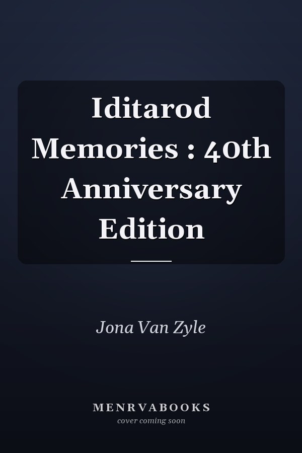 Iditarod Memories : 40th Anniversary Edition