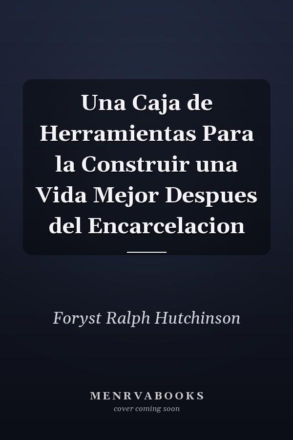 Una Caja de Herramientas Para la Construir una Vida Mejor Despues del Encarcelacion