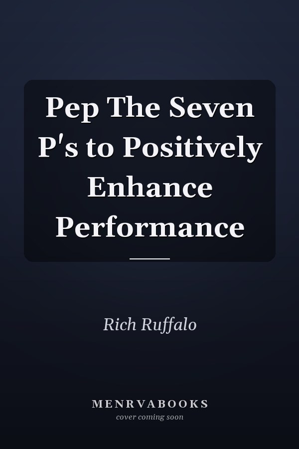 Pep The Seven P's to Positively Enhance Performance
