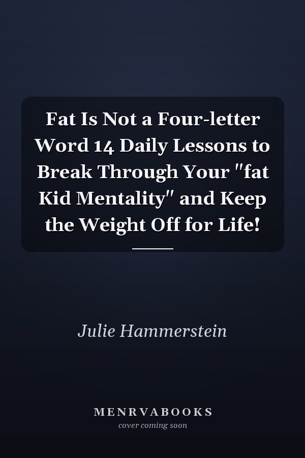 Fat Is Not a Four-letter Word 14 Daily Lessons to Break Through Your "fat Kid Mentality" and Keep the Weight Off for Life!