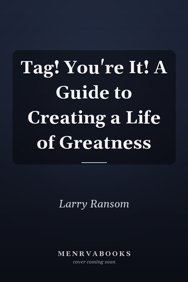 Tag! You're It! A Guide to Creating a Life of Greatness