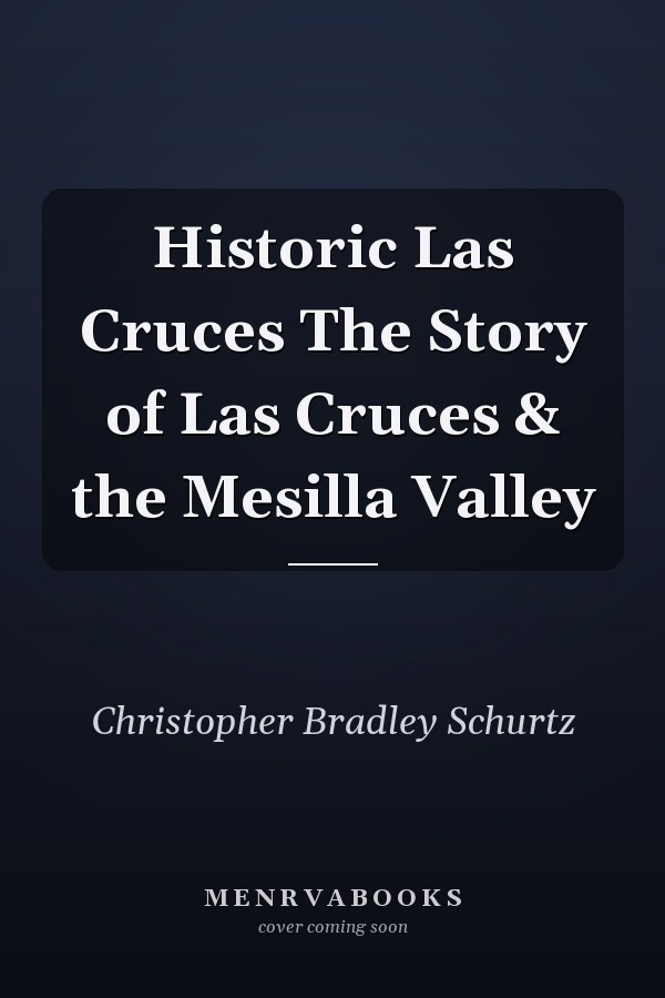 Historic Las Cruces The Story of Las Cruces & the Mesilla Valley