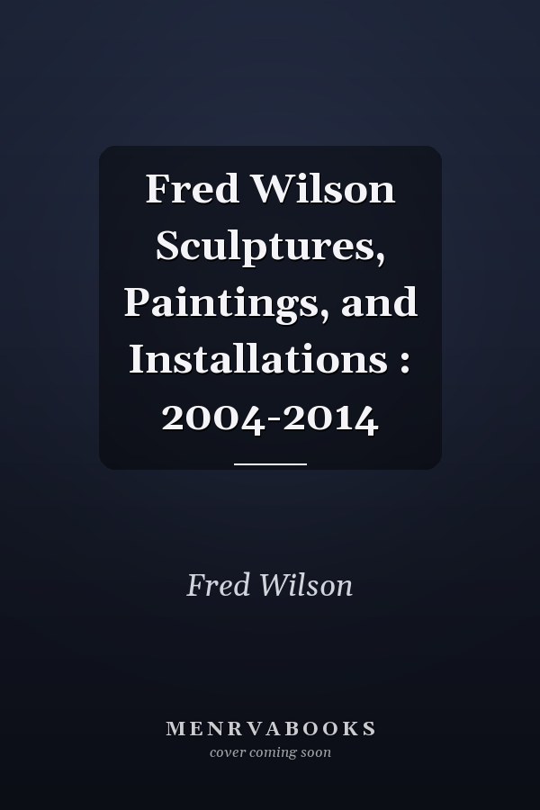 Fred Wilson Sculptures, Paintings, and Installations : 2004-2014