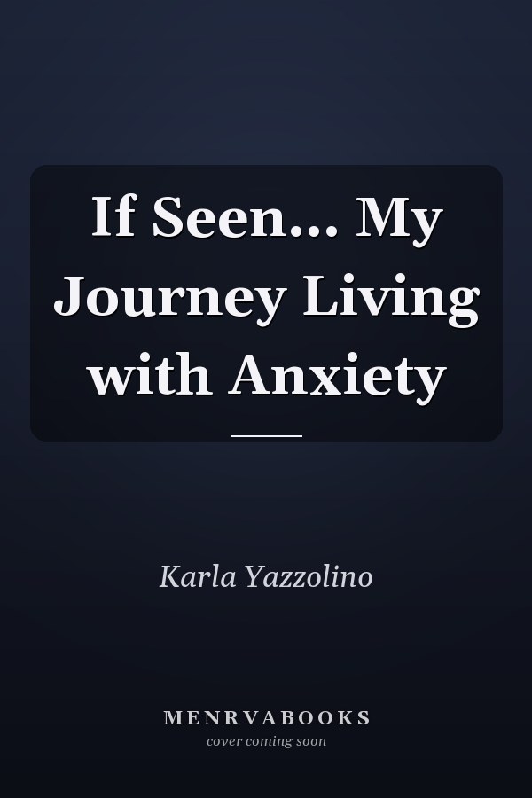If Seen... My Journey Living with Anxiety