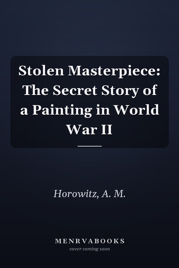 Stolen Masterpiece: The Secret Story of a Painting in World War II
