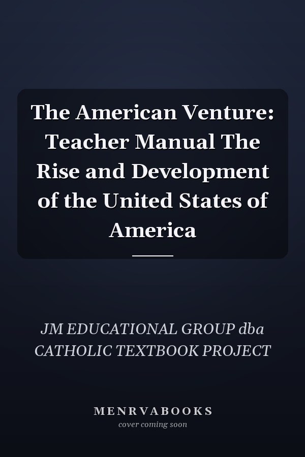 The American Venture: Teacher Manual The Rise and Development of the United States of America