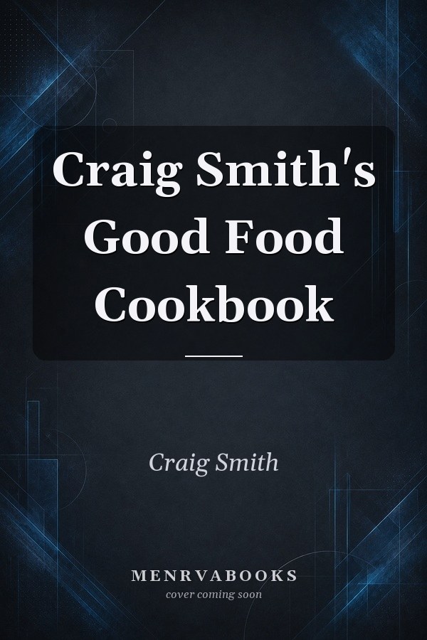 Craig Smith's Good Food Cookbook