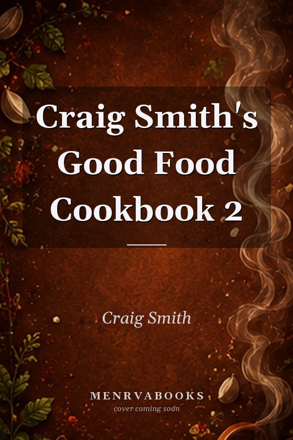 Craig Smith's Good Food Cookbook 2