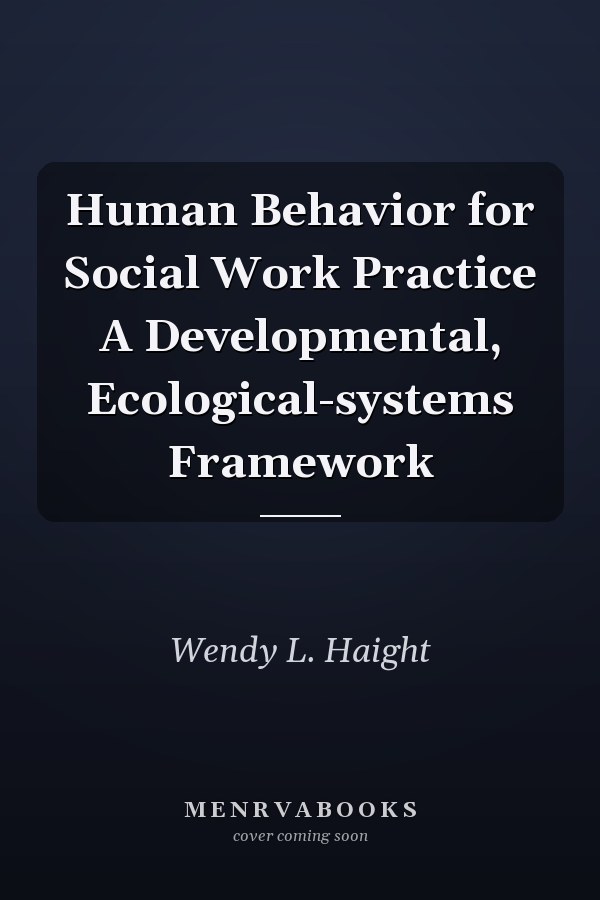 Human Behavior for Social Work Practice A Developmental, Ecological-systems Framework