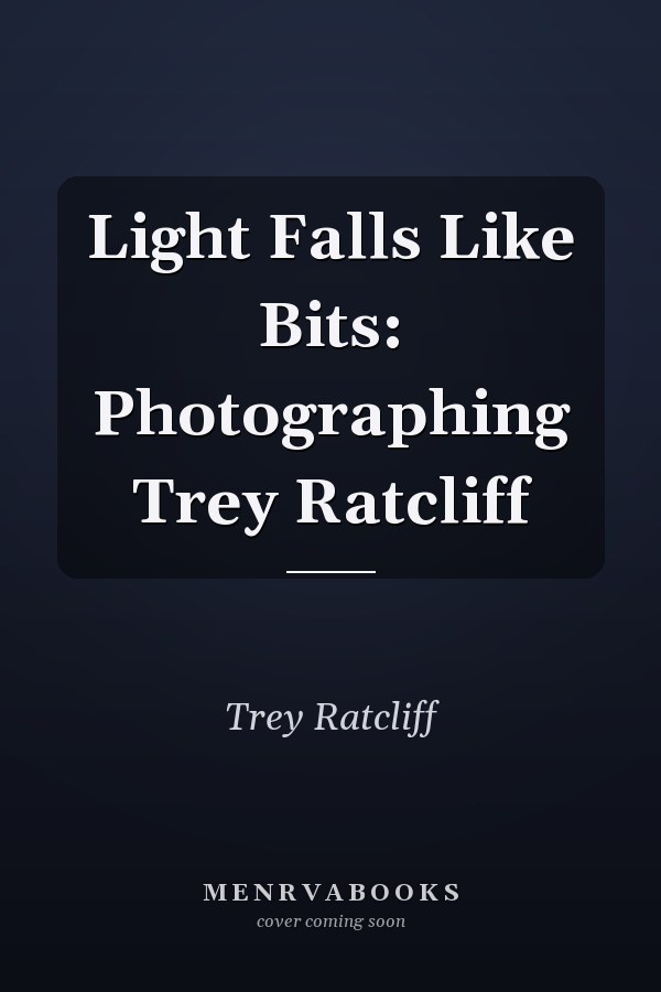 Light Falls Like Bits: Photographing Trey Ratcliff