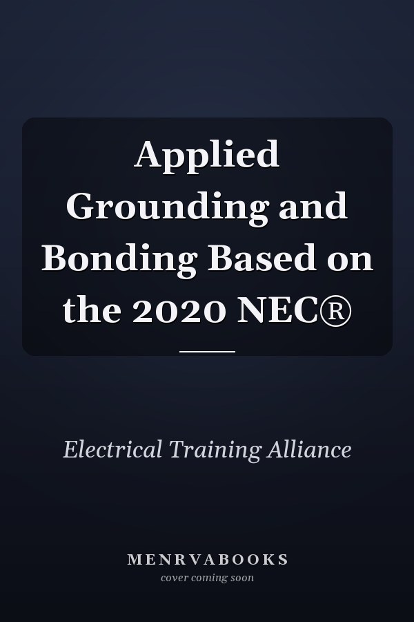 Applied Grounding and Bonding Based on the 2020 NEC®