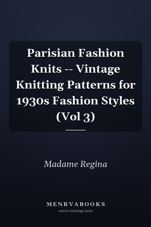 Parisian Fashion Knits -- Vintage Knitting Patterns for 1930s Fashion Styles (Vol 3)