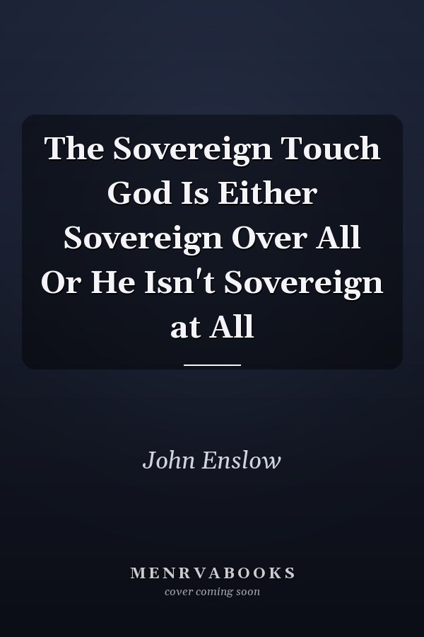 The Sovereign Touch God Is Either Sovereign Over All Or He Isn't Sovereign at All