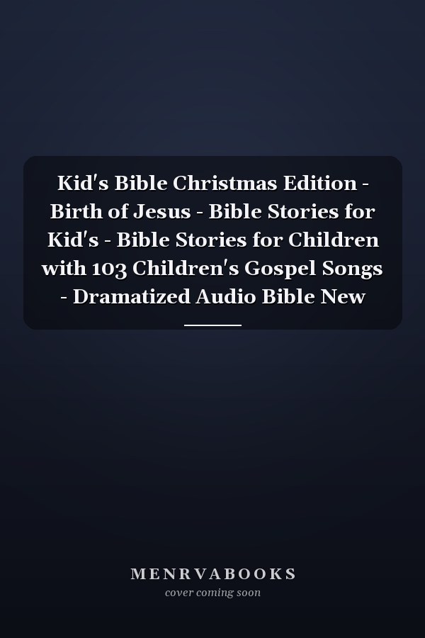 Kid's Bible Christmas Edition - Birth of Jesus - Bible Stories for Kid's - Bible Stories for Children with 103 Children's Gospel Songs - Dramatized Audio Bible New