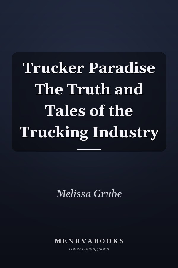 Trucker Paradise The Truth and Tales of the Trucking Industry
