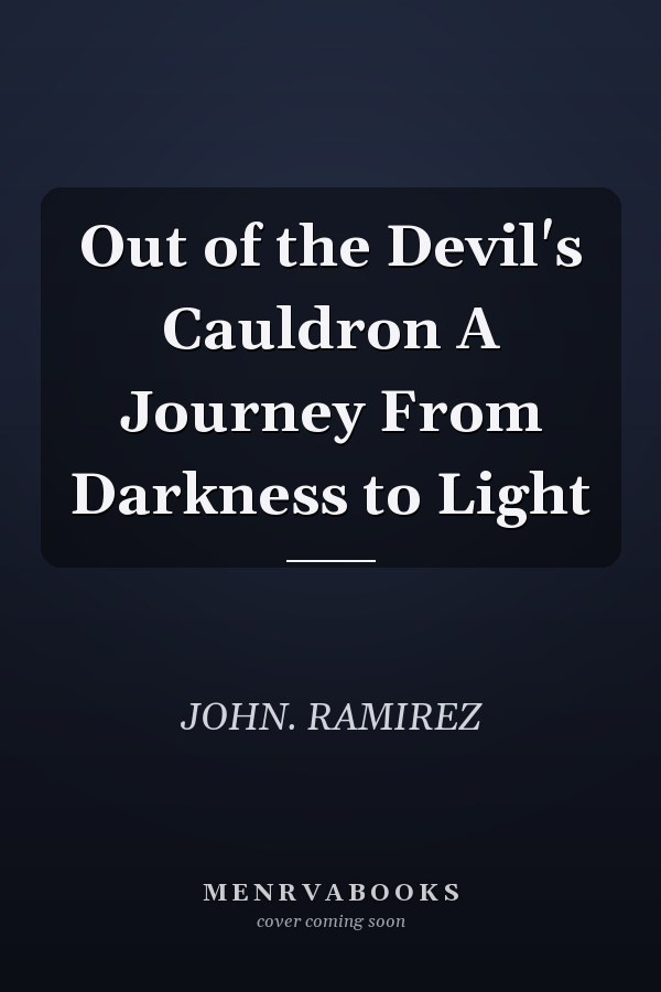 Out of the Devil's Cauldron A Journey From Darkness to Light