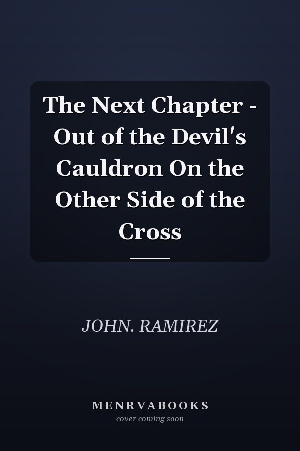 The Next Chapter - Out of the Devil's Cauldron On the Other Side of the Cross