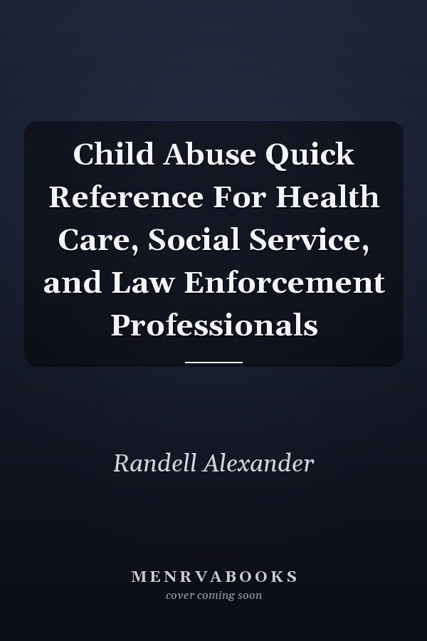 Child Abuse Quick Reference For Health Care, Social Service, and Law Enforcement Professionals