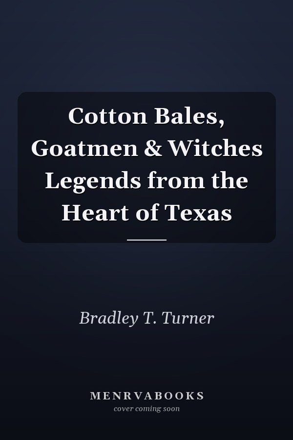 Cotton Bales, Goatmen & Witches Legends from the Heart of Texas