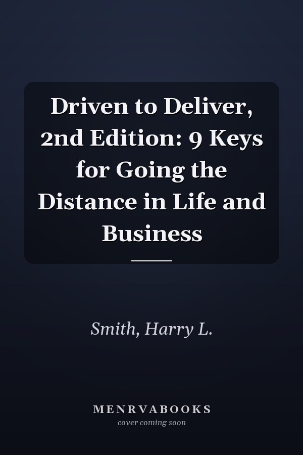 Driven to Deliver, 2nd Edition: 9 Keys for Going the Distance in Life and Business