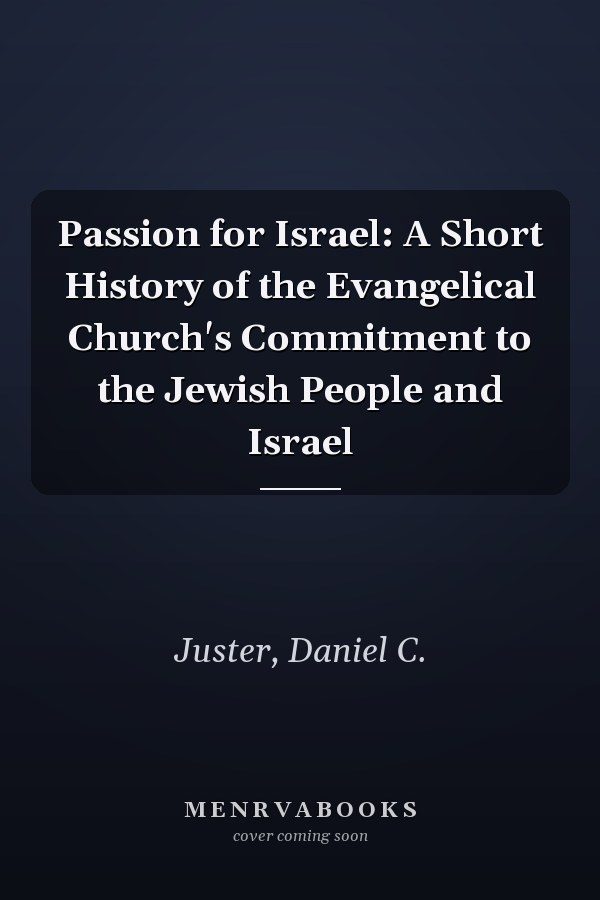 Passion for Israel: A Short History of the Evangelical Church's Commitment to the Jewish People and Israel