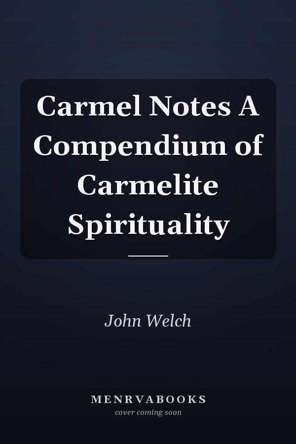 Carmel Notes A Compendium of Carmelite Spirituality