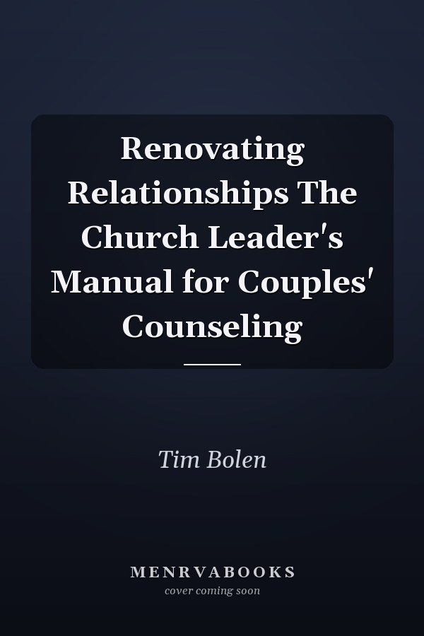 Renovating Relationships The Church Leader's Manual for Couples' Counseling