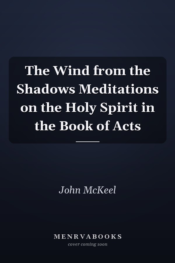 The Wind from the Shadows Meditations on the Holy Spirit in the Book of Acts