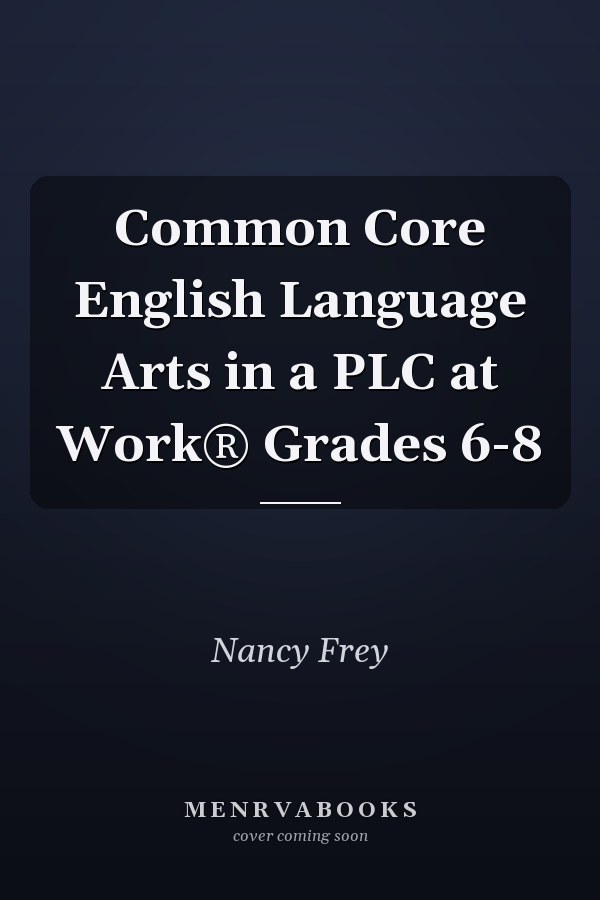 Common Core English Language Arts in a PLC at Work® Grades 6-8