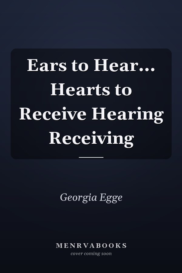 Ears to Hear... Hearts to Receive Hearing Receiving
